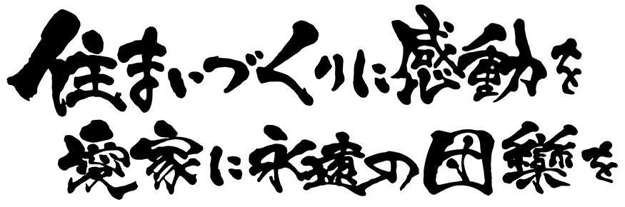 住まいづくりに感動を愛家に永遠の団欒を